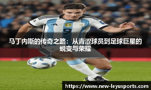 马丁内斯的传奇之路：从青涩球员到足球巨星的蜕变与荣耀